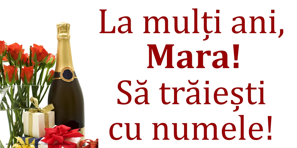 Felicitari de Ziua Numelui - Cadou & Flori & Sampanie | La mulți ani, Mara! Să trăiești cu numele!