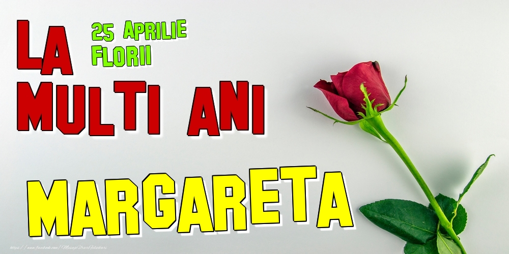 Felicitari de Ziua Numelui - Trandafiri | 25 Aprilie - Florii -  La mulți ani Margareta!