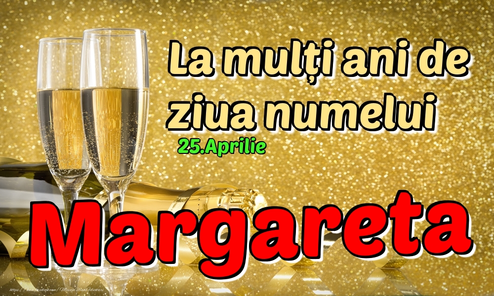 Felicitari de Ziua Numelui - Sampanie | 25.Aprilie - La mulți ani de ziua numelui Margareta!