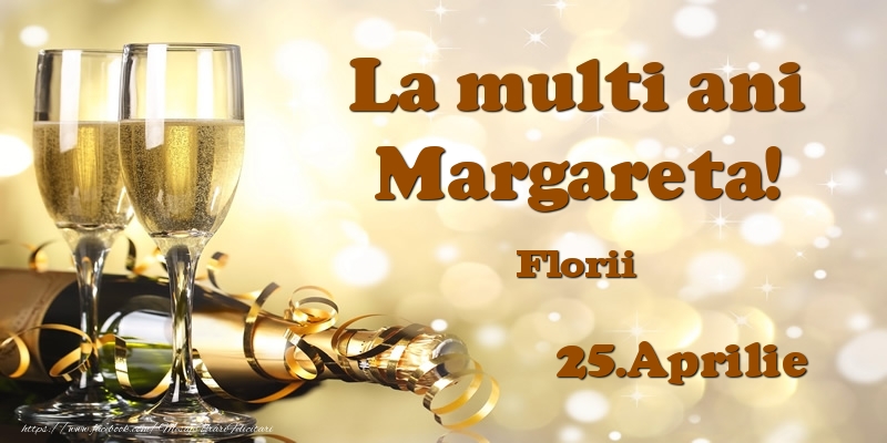 Felicitari de Ziua Numelui - Sampanie | 25.Aprilie Florii La multi ani, Margareta!