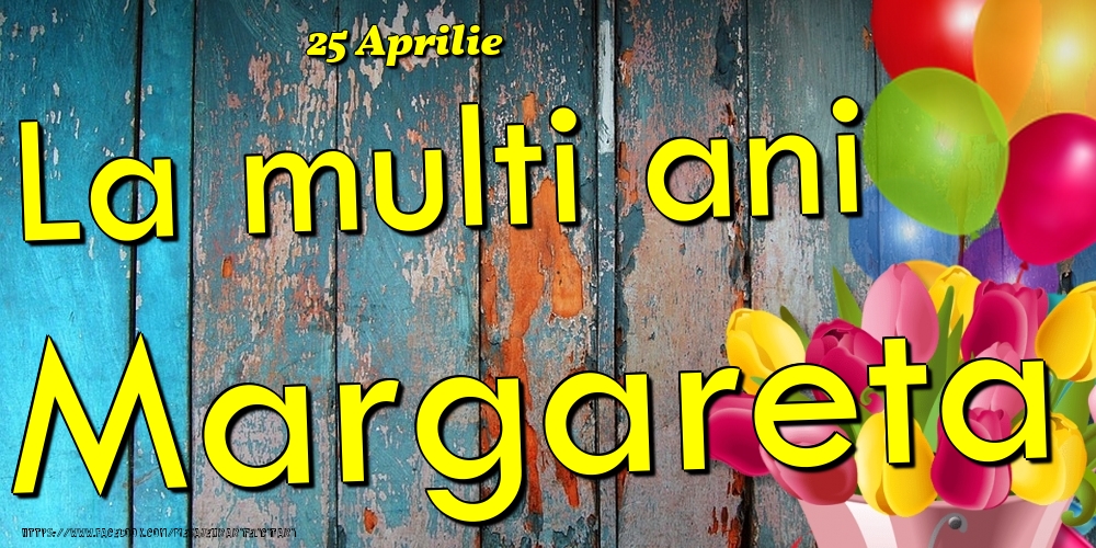 Felicitari de Ziua Numelui - 25 Aprilie - La multi ani Margareta!