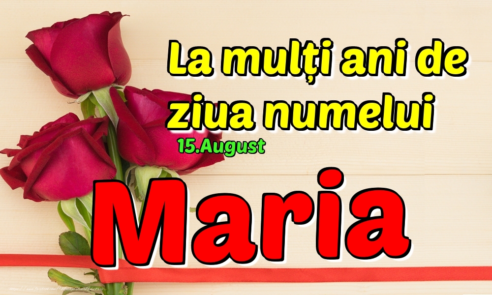 Felicitari de Ziua Numelui - 🌹 Trandafiri | 15.August - La mulți ani de ziua numelui Maria!
