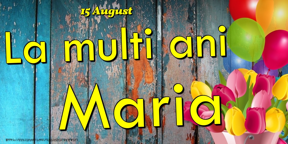 Felicitari de Ziua Numelui - 🎈🌷 Baloane & Lalele | 15 August - La multi ani Maria!