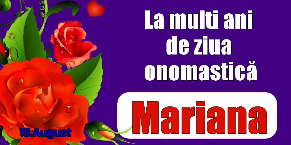 Felicitari de Ziua Numelui - Trandafiri | 15.August - La mulți ani de ziua onomastică Mariana!