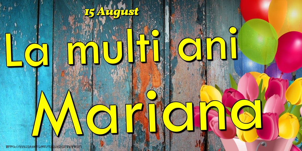 Felicitari de Ziua Numelui - Baloane & Lalele | 15 August - La multi ani Mariana!
