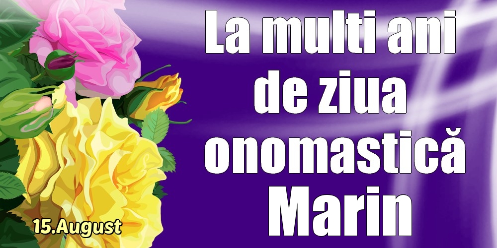 Felicitari de Ziua Numelui - Trandafiri | 15.August - La mulți ani de ziua onomastică Marin!