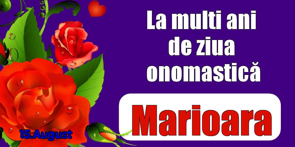 Felicitari de Ziua Numelui - Trandafiri | 15.August - La mulți ani de ziua onomastică Marioara!