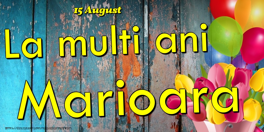 Felicitari de Ziua Numelui - 🎈🌷 Baloane & Lalele | 15 August - La multi ani Marioara!