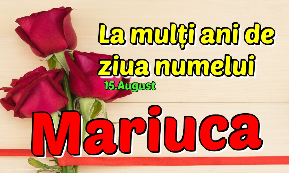 Felicitari de Ziua Numelui - Trandafiri | 15.August - La mulți ani de ziua numelui Mariuca!