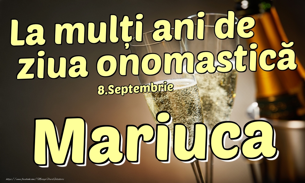  Felicitari de Ziua Numelui - Sampanie | 8.Septembrie - La mulți ani de ziua onomastică Mariuca!