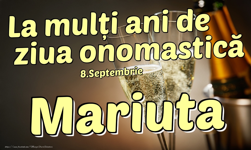  Felicitari de Ziua Numelui - Sampanie | 8.Septembrie - La mulți ani de ziua onomastică Mariuta!
