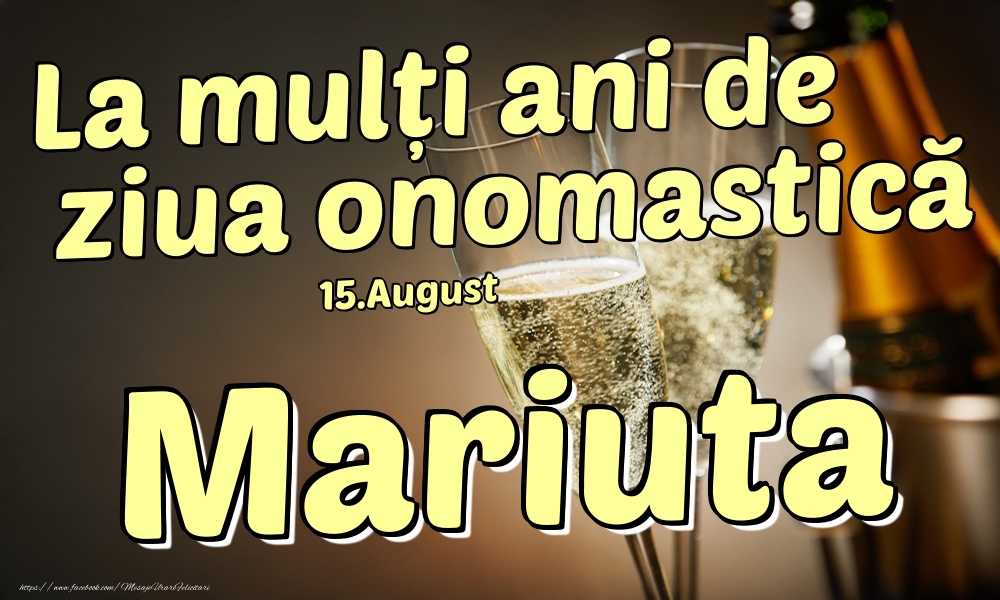 Felicitari de Ziua Numelui - Sampanie | 15.August - La mulți ani de ziua onomastică Mariuta!