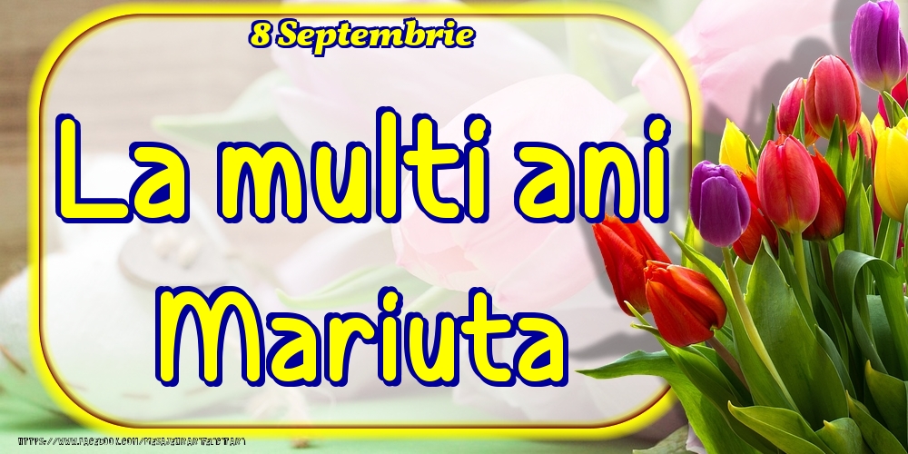 Felicitari de Ziua Numelui - 8 Septembrie -La  mulți ani Mariuta!