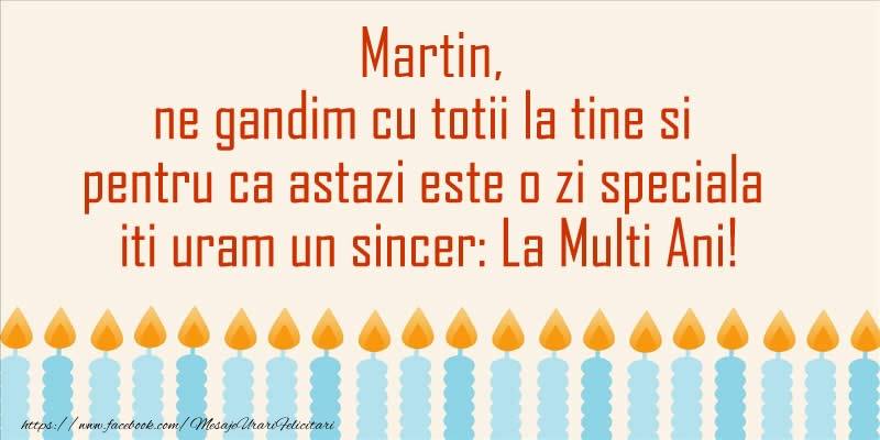 Felicitari de Ziua Numelui - Martin, ne gandim cu totii la tine si pentru ca astazi este o zi speciala iti uram un sincer La Multi Ani!
