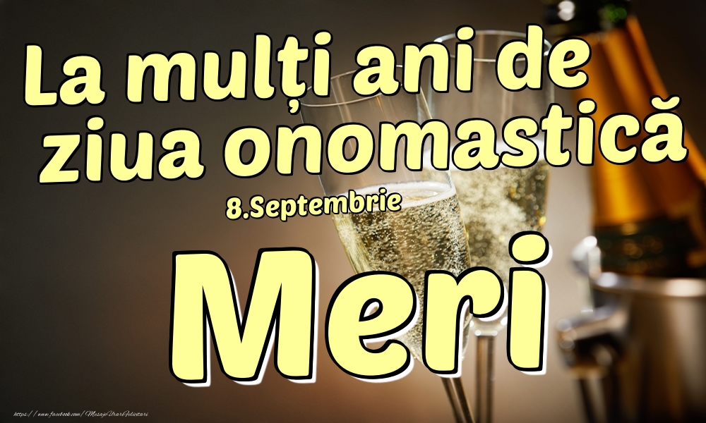 Felicitari de Ziua Numelui - Sampanie | 8.Septembrie - La mulți ani de ziua onomastică Meri!