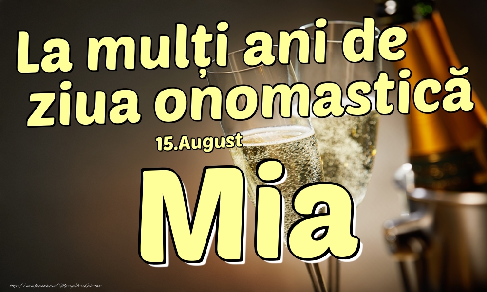 Felicitari de Ziua Numelui - Sampanie | 15.August - La mulți ani de ziua onomastică Mia!