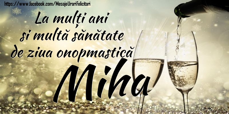 Felicitari de Ziua Numelui - La mulți ani si multă sănătate de ziua onopmastică Miha