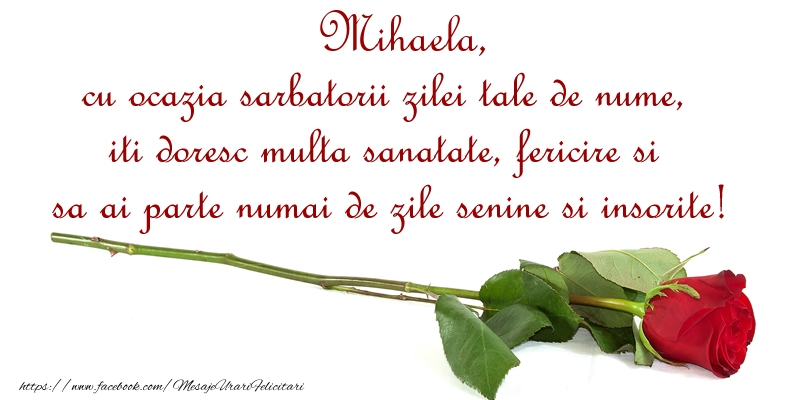 Felicitari de Ziua Numelui - Flori & Trandafiri | Mihaela, cu ocazia sarbatorii zilei tale de nume, iti doresc multa sanatate, fericire si sa ai parte numai de zile senine si insorite!