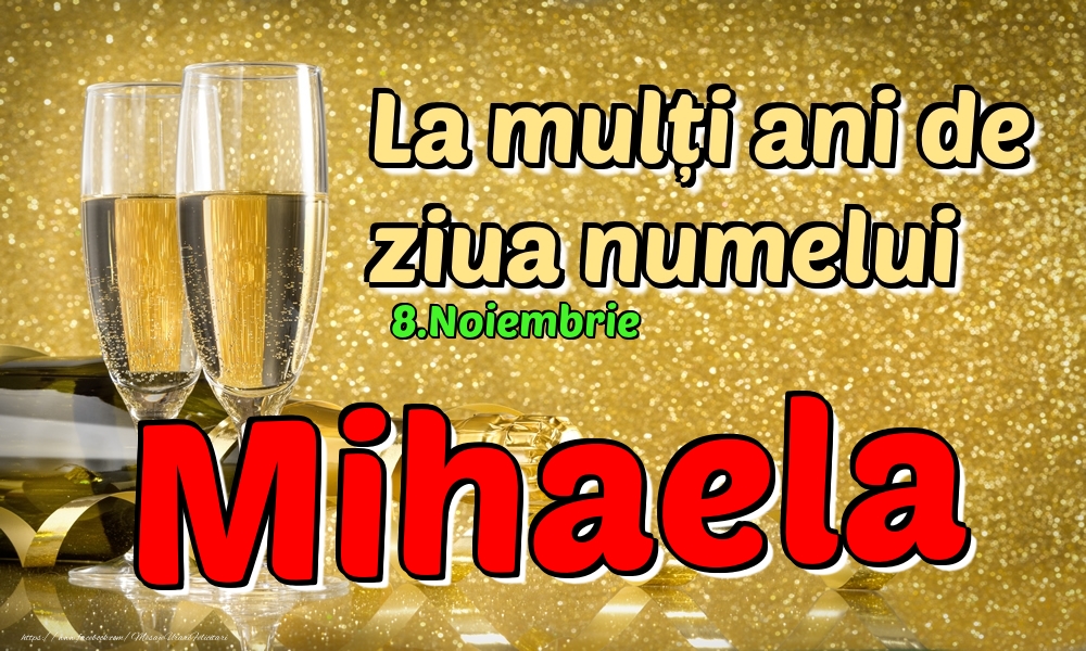 Felicitari de Ziua Numelui - Sampanie | 8.Noiembrie - La mulți ani de ziua numelui Mihaela!