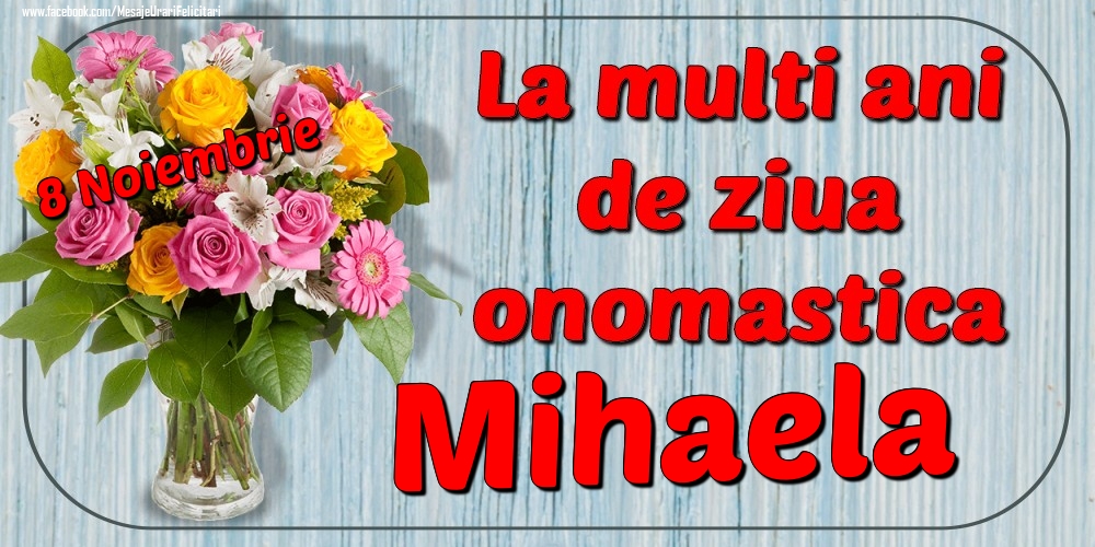 Felicitari de Ziua Numelui - Flori | 8 Noiembrie - La mulți ani de ziua onomastică Mihaela
