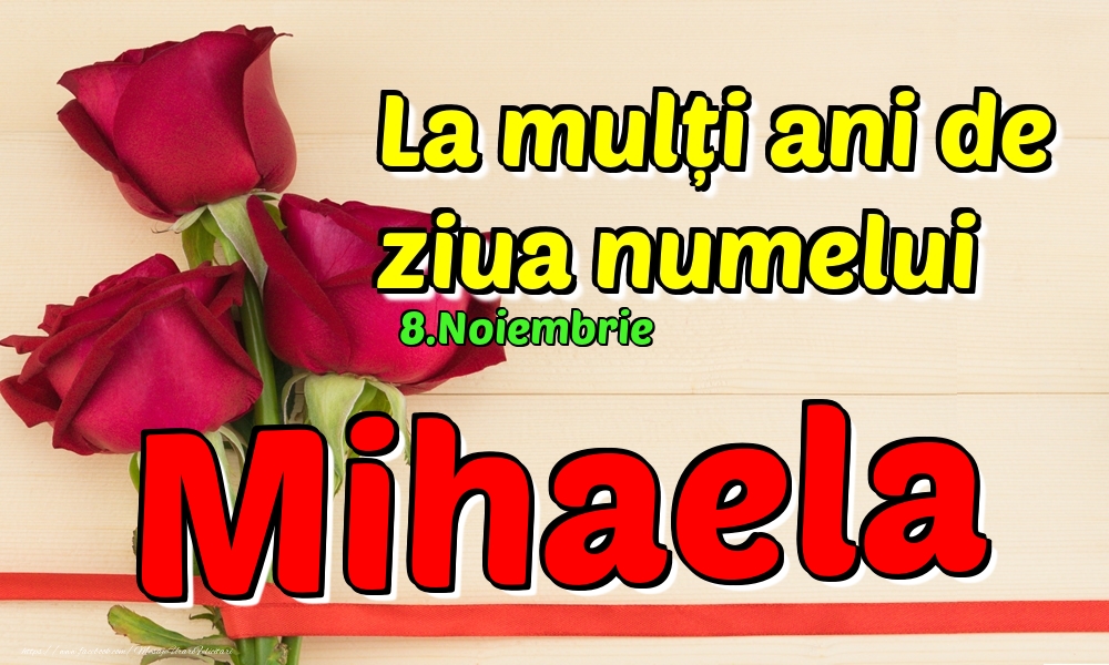 Felicitari de Ziua Numelui - Trandafiri | 8.Noiembrie - La mulți ani de ziua numelui Mihaela!