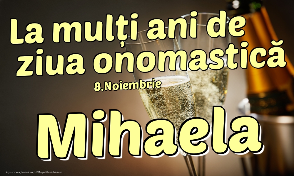 Felicitari de Ziua Numelui - Sampanie | 8.Noiembrie - La mulți ani de ziua onomastică Mihaela!