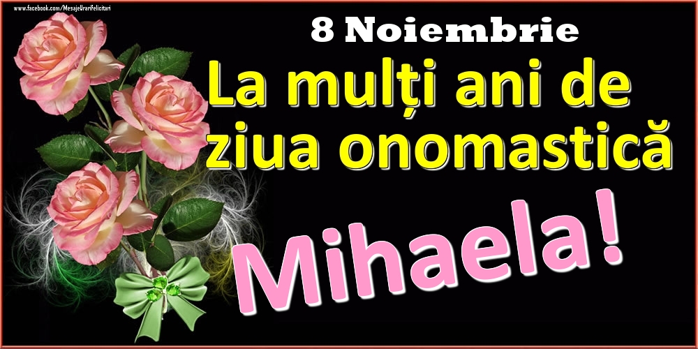 Felicitari de Ziua Numelui - Trandafiri | La mulți ani de ziua onomastică Mihaela! - 8 Noiembrie