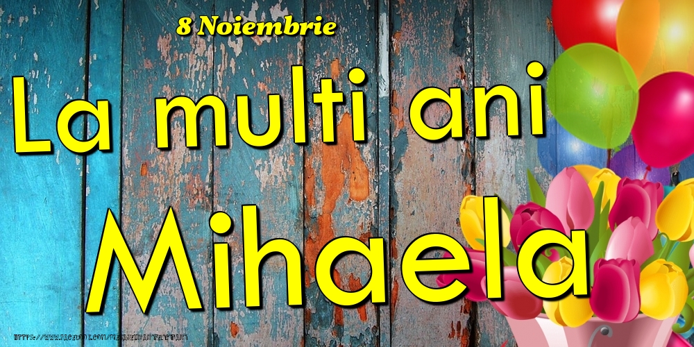 Felicitari de Ziua Numelui - Baloane & Lalele | 8 Noiembrie - La multi ani Mihaela!