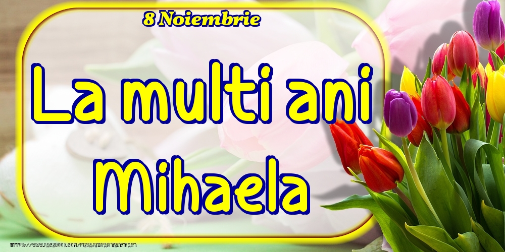 Felicitari de Ziua Numelui - 8 Noiembrie -La  mulți ani Mihaela!