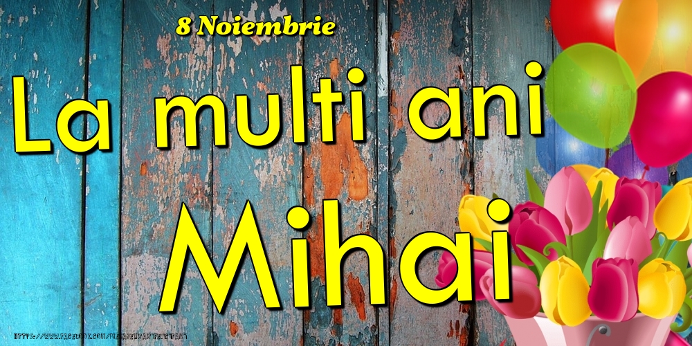 Felicitari de Ziua Numelui - Baloane & Lalele | 8 Noiembrie - La multi ani Mihai!