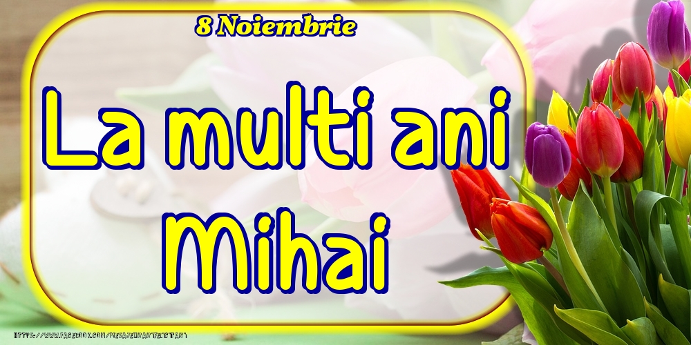 Felicitari de Ziua Numelui - 8 Noiembrie -La  mulți ani Mihai!