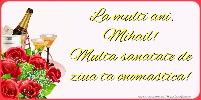  Felicitari de Ziua Numelui - Sampanie & Trandafiri | La multi ani, Mihail! Multa sanatate de ziua ta onomastica!