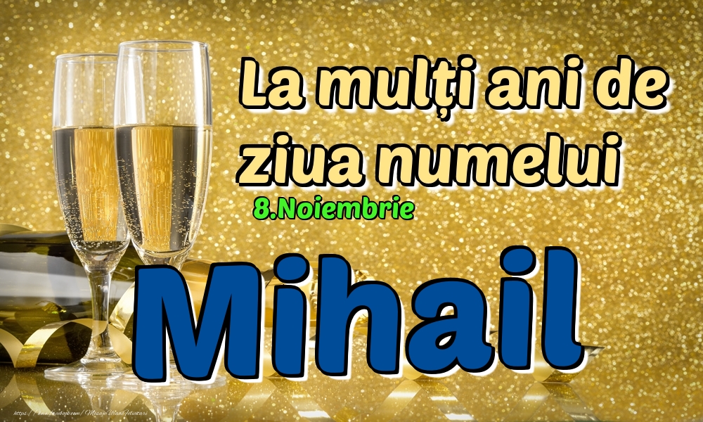 Felicitari de Ziua Numelui - Sampanie | 8.Noiembrie - La mulți ani de ziua numelui Mihail!