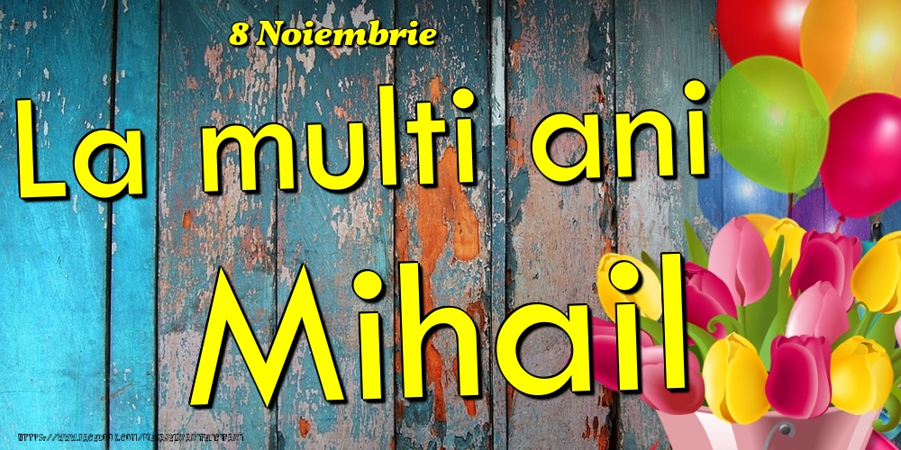 Felicitari de Ziua Numelui - Baloane & Lalele | 8 Noiembrie - La multi ani Mihail!