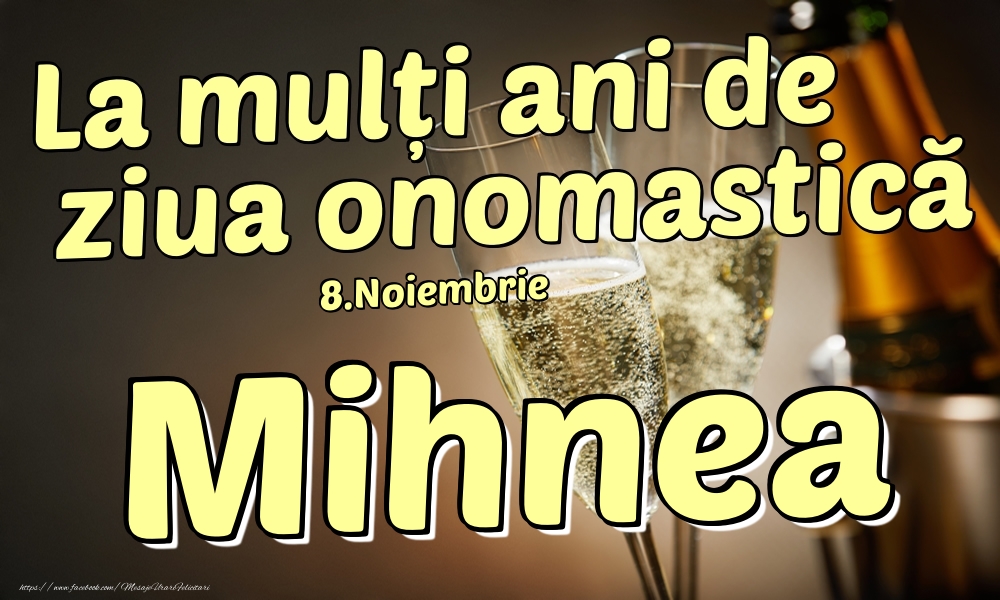 Felicitari de Ziua Numelui - Sampanie | 8.Noiembrie - La mulți ani de ziua onomastică Mihnea!