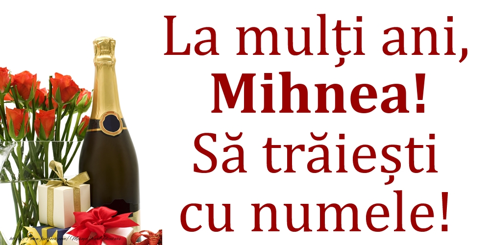 Felicitari de Ziua Numelui - Cadou & Flori & Sampanie | La mulți ani, Mihnea! Să trăiești cu numele!