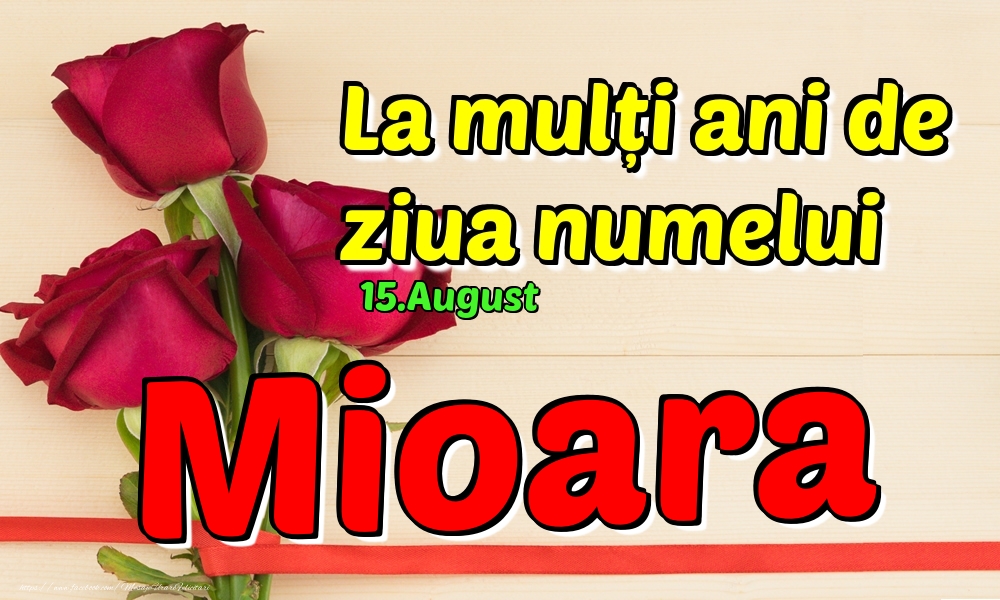 Felicitari de Ziua Numelui - Trandafiri | 15.August - La mulți ani de ziua numelui Mioara!
