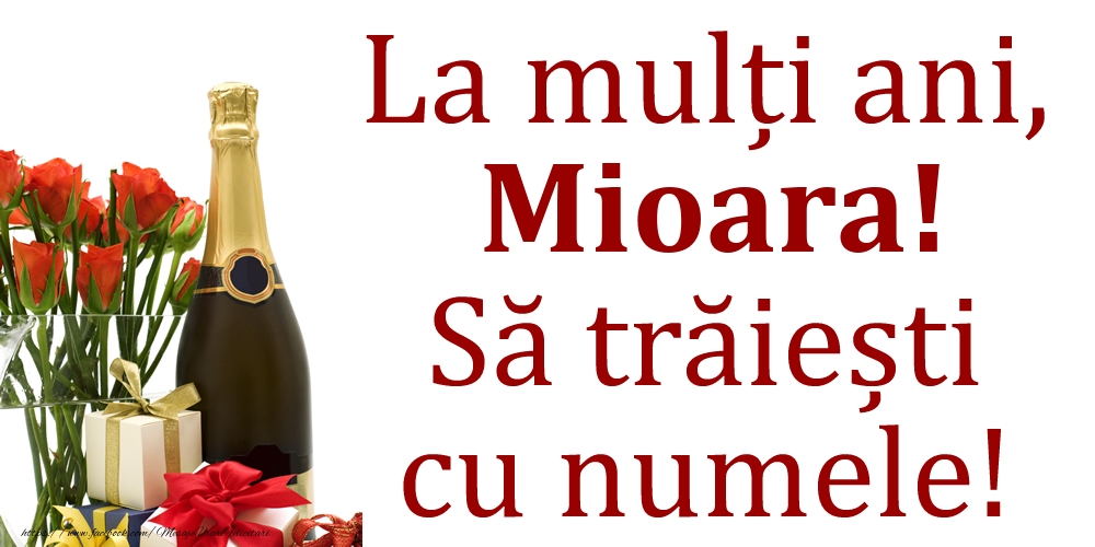 Felicitari de Ziua Numelui - Cadou & Flori & Sampanie | La mulți ani, Mioara! Să trăiești cu numele!
