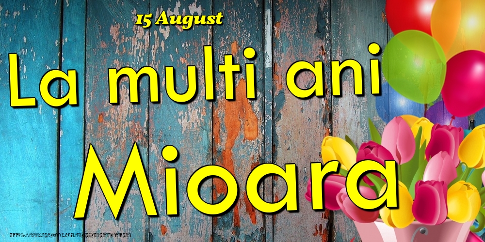 Felicitari de Ziua Numelui - Baloane & Lalele | 15 August - La multi ani Mioara!