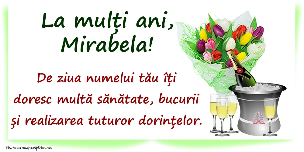 Felicitari de Ziua Numelui - La mulți ani, Mirabela! De ziua numelui tău îți doresc multă sănătate, bucurii și realizarea tuturor dorințelor.