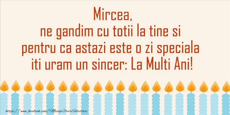 Felicitari de Ziua Numelui - Mircea, ne gandim cu totii la tine si pentru ca astazi este o zi speciala iti uram un sincer La Multi Ani!