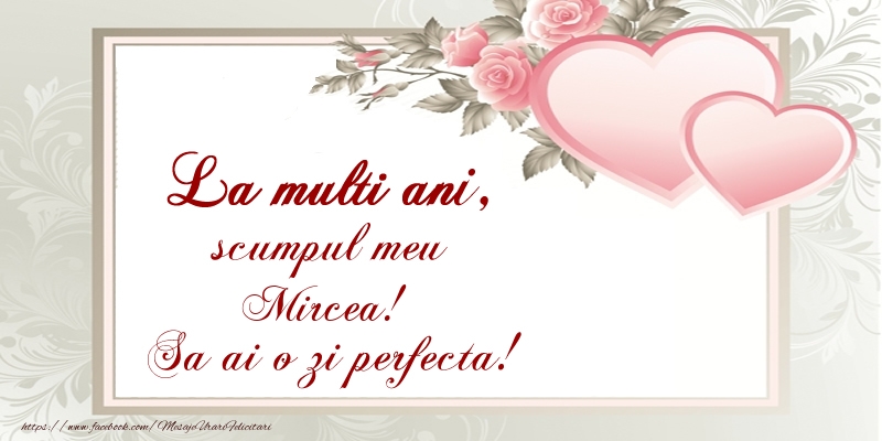 Felicitari de Ziua Numelui - ❤️❤️❤️ Inimioare | La multi ani, scumpul meu Mircea! Sa ai o zi perfecta!