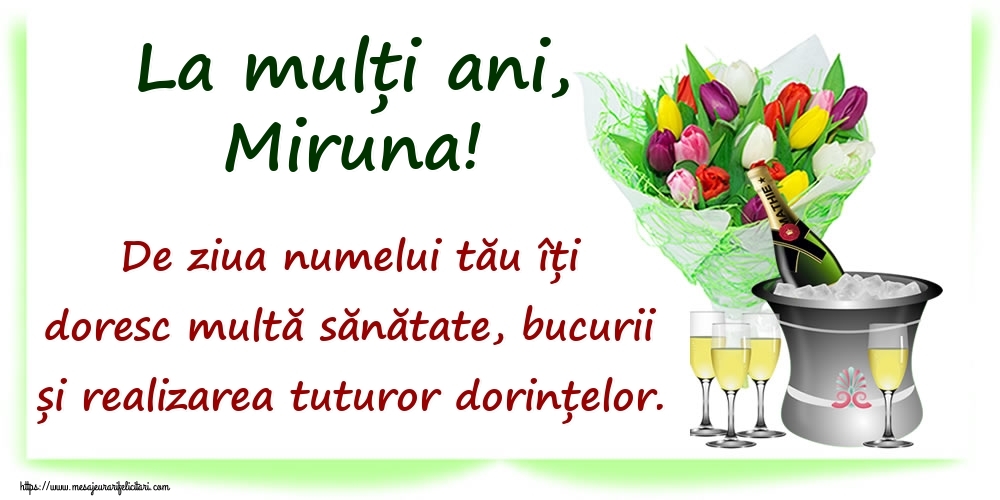 Felicitari de Ziua Numelui - La mulți ani, Miruna! De ziua numelui tău îți doresc multă sănătate, bucurii și realizarea tuturor dorințelor.