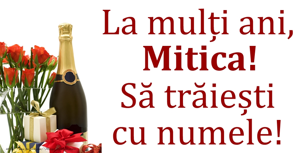 Felicitari de Ziua Numelui - La mulți ani, Mitica! Să trăiești cu numele!