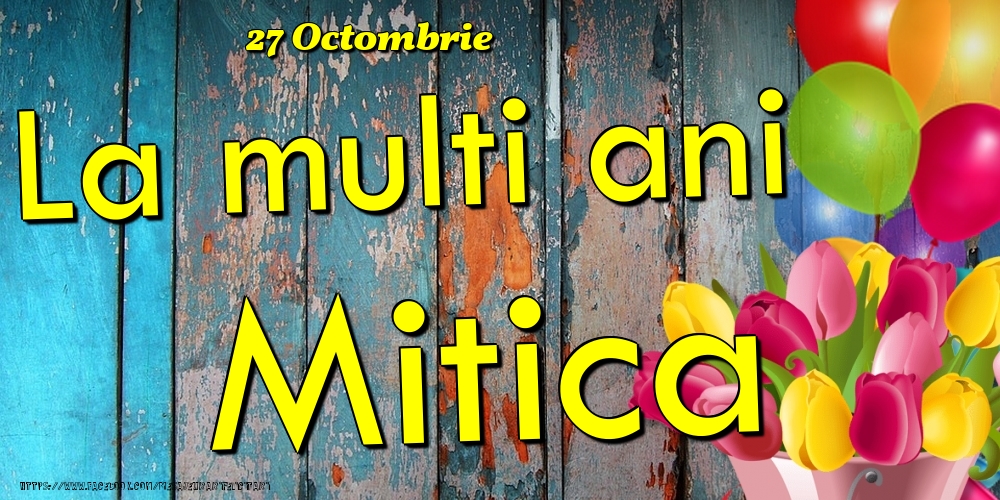 Felicitari de Ziua Numelui - 27 Octombrie - La multi ani Mitica!