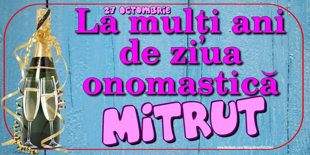 Felicitari de Ziua Numelui - 27 Octombrie - La mulți ani de ziua onomastică Mitrut