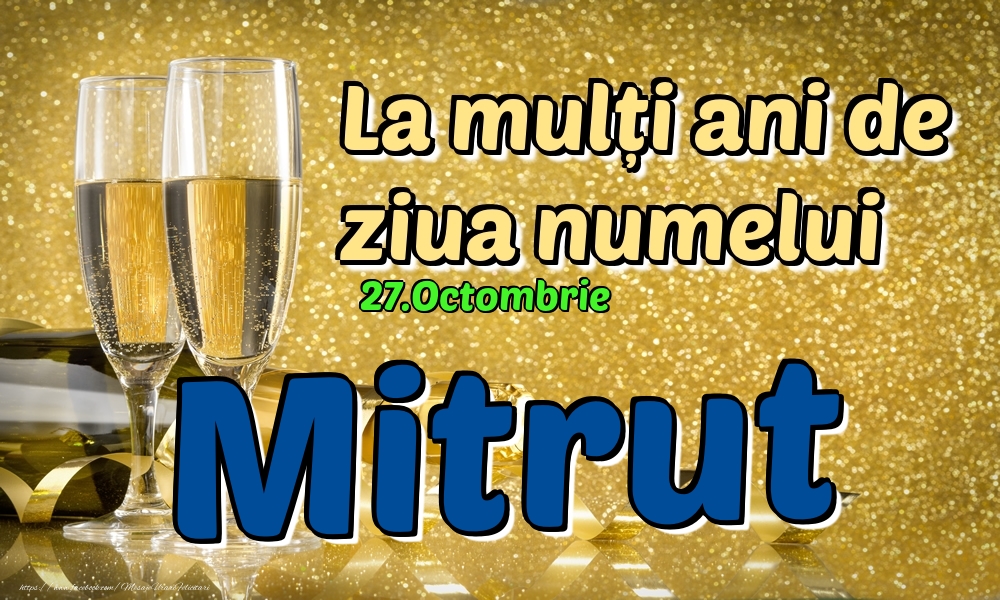 Felicitari de Ziua Numelui - Sampanie | 27.Octombrie - La mulți ani de ziua numelui Mitrut!