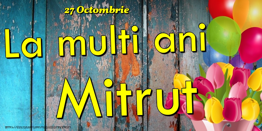 Felicitari de Ziua Numelui - Baloane & Lalele | 27 Octombrie - La multi ani Mitrut!