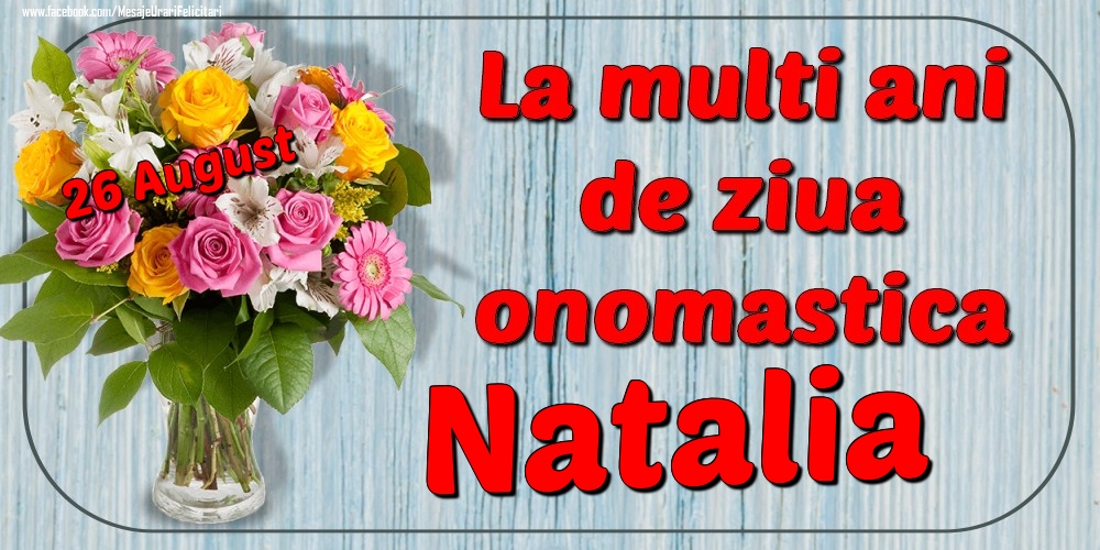 Felicitari de Ziua Numelui - Flori | 26 August - La mulți ani de ziua onomastică Natalia