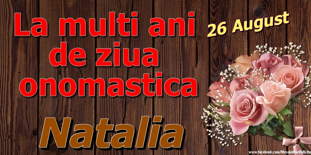 Felicitari de Ziua Numelui - 26 August - La mulți ani de ziua onomastică Natalia